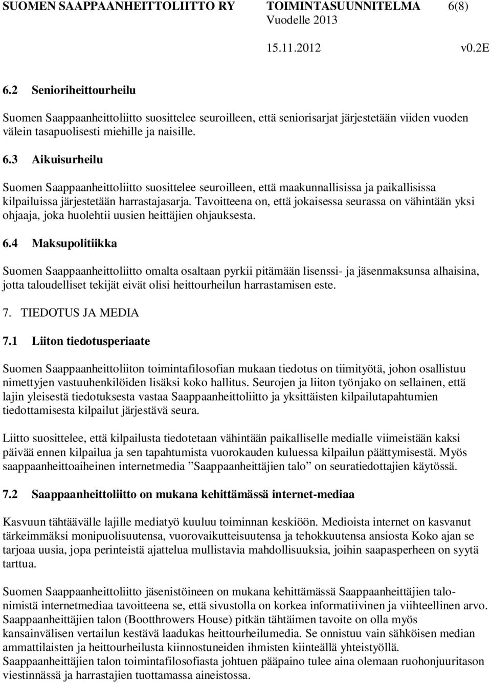 3 Aikuisurheilu Suomen Saappaanheittoliitto suosittelee seuroilleen, että maakunnallisissa ja paikallisissa kilpailuissa järjestetään harrastajasarja.