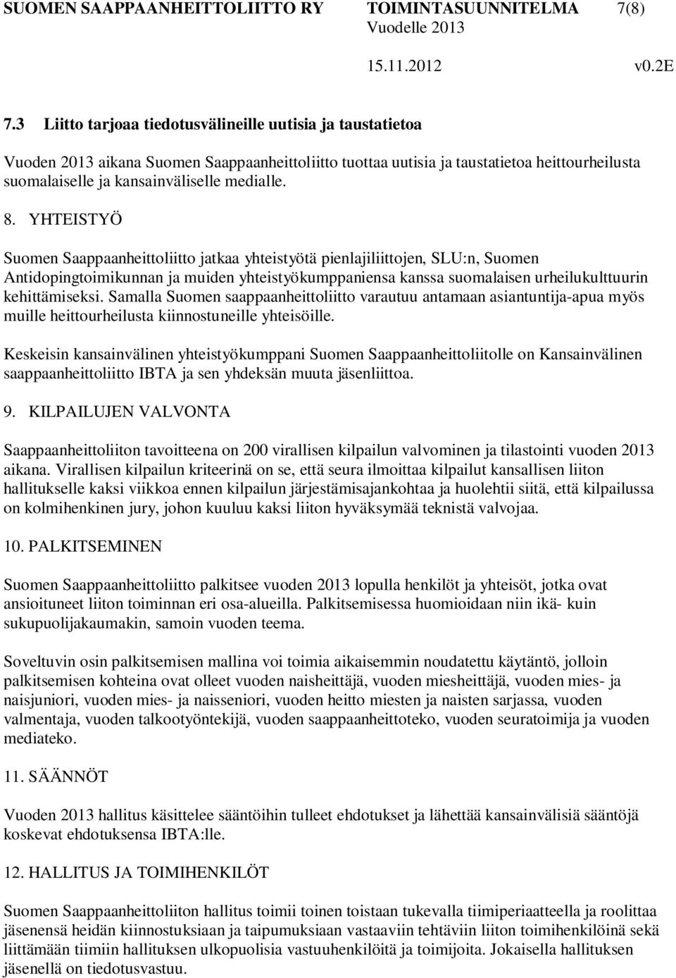 8. YHTEISTYÖ Suomen Saappaanheittoliitto jatkaa yhteistyötä pienlajiliittojen, SLU:n, Suomen Antidopingtoimikunnan ja muiden yhteistyökumppaniensa kanssa suomalaisen urheilukulttuurin kehittämiseksi.