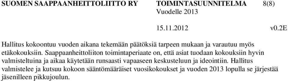 Saappaanheittoliiton toimintaperiaate on, että asiat tuodaan kokouksiin hyvin valmisteltuina ja aikaa