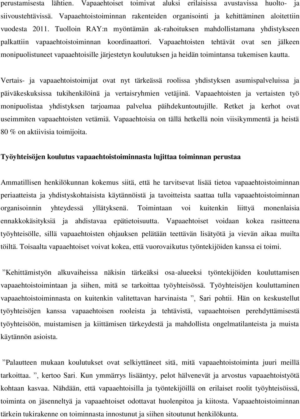 Vapaaehtoisten tehtävät ovat sen jälkeen monipuolistuneet vapaaehtoisille järjestetyn koulutuksen ja heidän toimintansa tukemisen kautta.