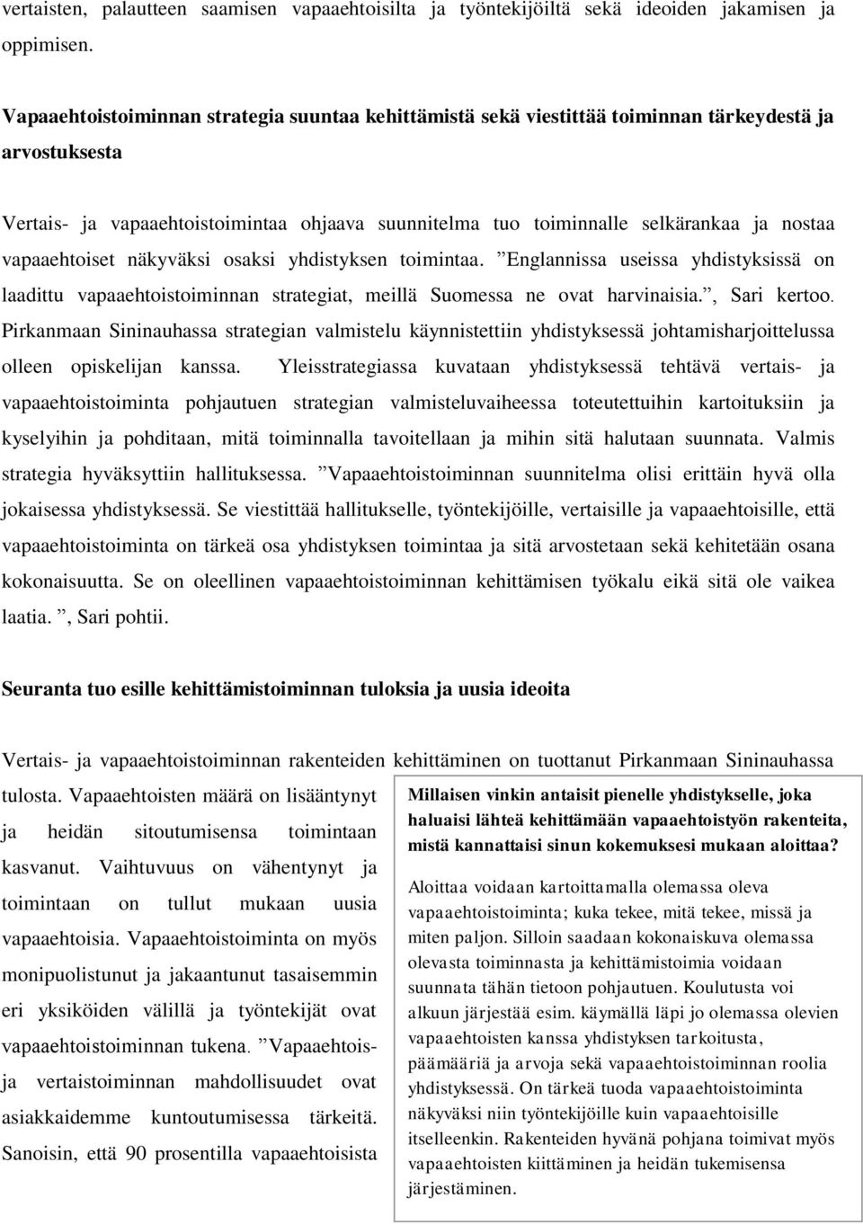 vapaaehtoiset näkyväksi osaksi yhdistyksen toimintaa. Englannissa useissa yhdistyksissä on laadittu vapaaehtoistoiminnan strategiat, meillä Suomessa ne ovat harvinaisia., Sari kertoo.