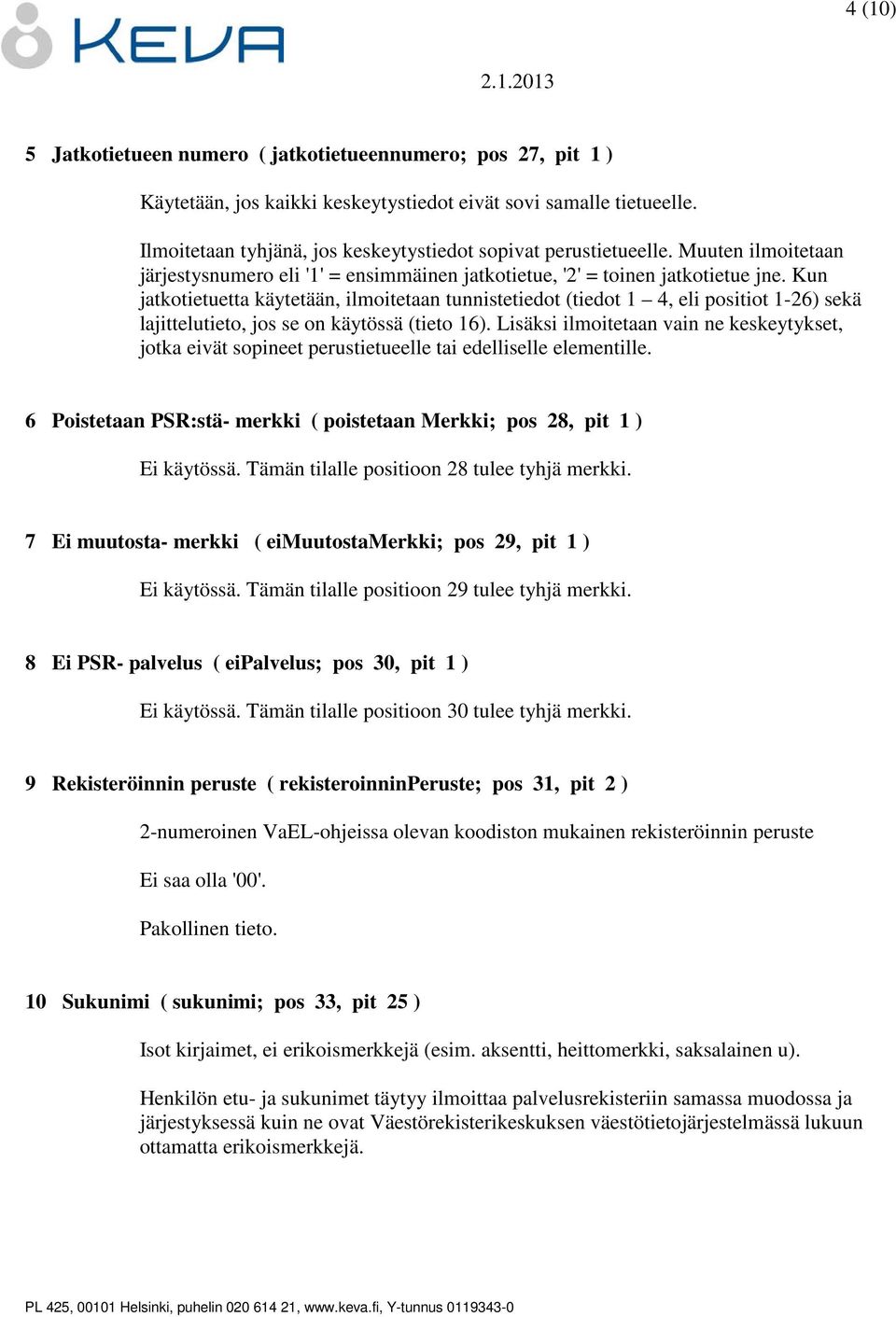 Kun jatkotietuetta käytetään, ilmoitetaan tunnistetiedot (tiedot 1 4, eli positiot 1-26) sekä lajittelutieto, jos se on käytössä (tieto 16).