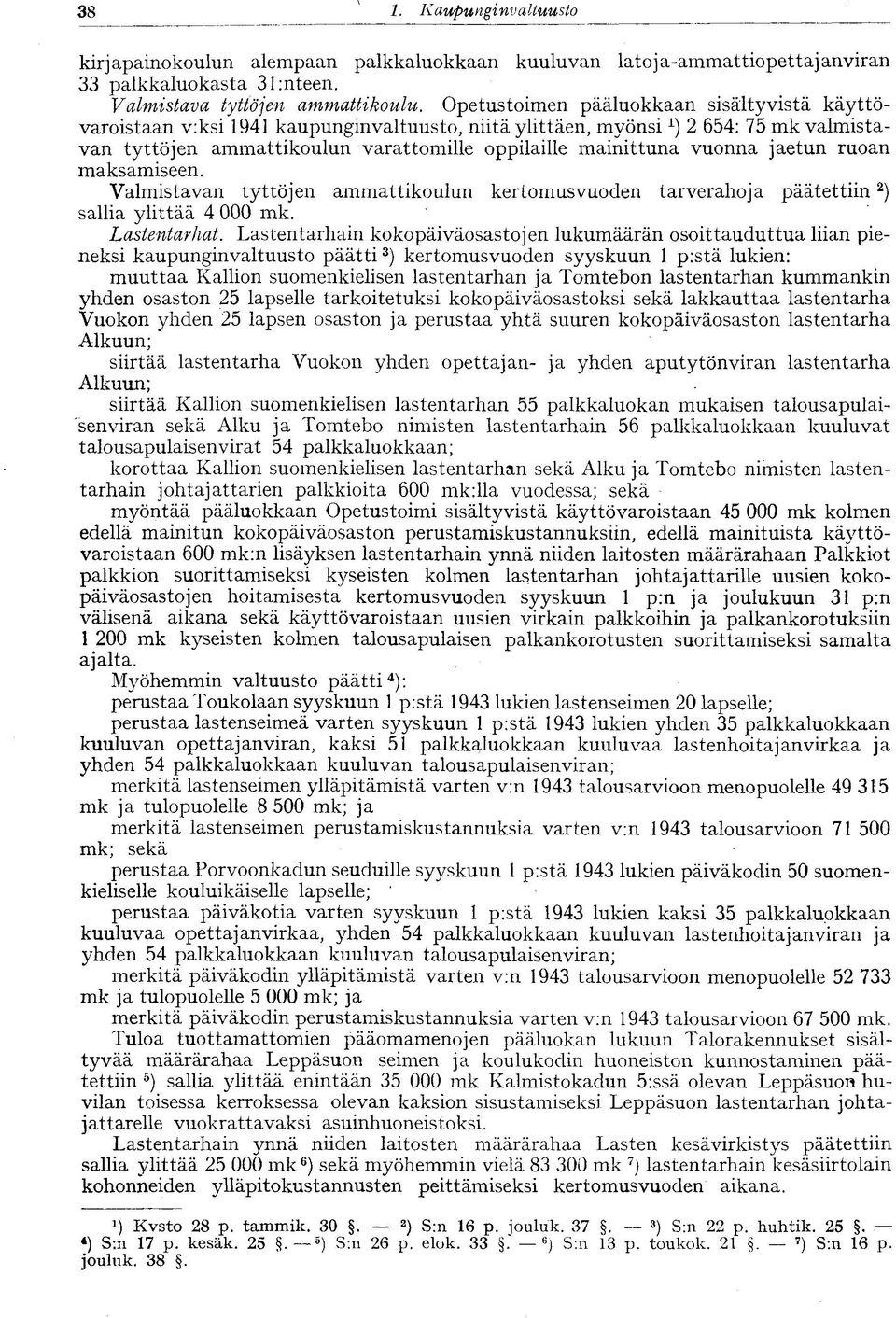 jaetun ruoan maksamiseen. Valmistavan tyttöjen ammattikoulun kertomusvuoden tarverahoja päätettiin 2 ) sallia ylittää 4 000 mk. Lastentarhat.