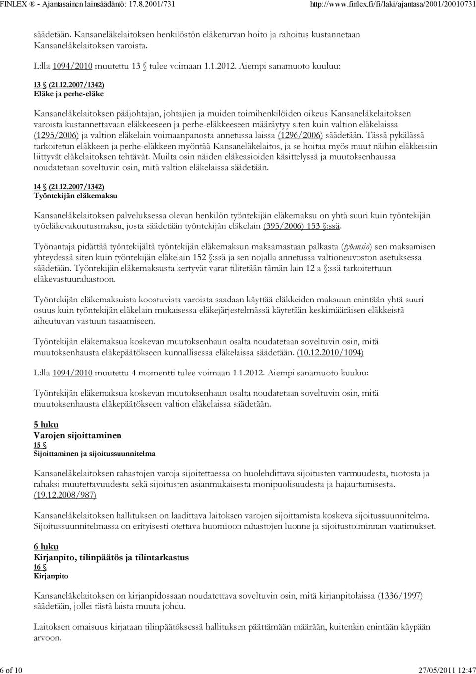 2007/1342) Eläke ja perhe-eläke Kansaneläkelaitoksen pääjohtajan, johtajien ja muiden toimihenkilöiden oikeus Kansaneläkelaitoksen varoista kustannettavaan eläkkeeseen ja perhe-eläkkeeseen määräytyy