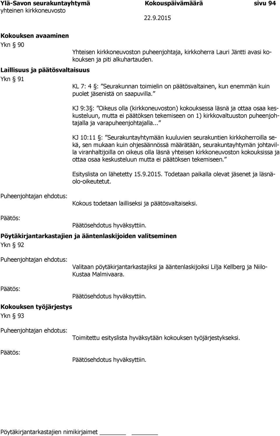 KJ 9:3 : Oikeus olla (kirkkoneuvoston) kokouksessa läsnä ja ottaa osaa keskusteluun, mutta ei päätöksen tekemiseen on 1) kirkkovaltuuston puheenjohtajalla ja varapuheenjohtajalla.