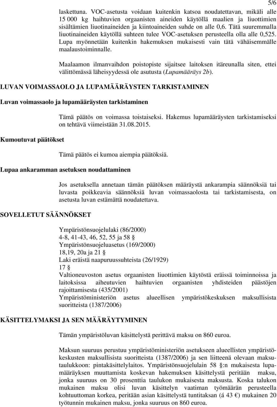 0,6. Tätä suuremmalla liuotinaineiden käytöllä suhteen tulee VOC-asetuksen perusteella olla alle 0,525. Lupa myönnetään kuitenkin hakemuksen mukaisesti vain tätä vähäisemmälle maalaustoiminnalle.