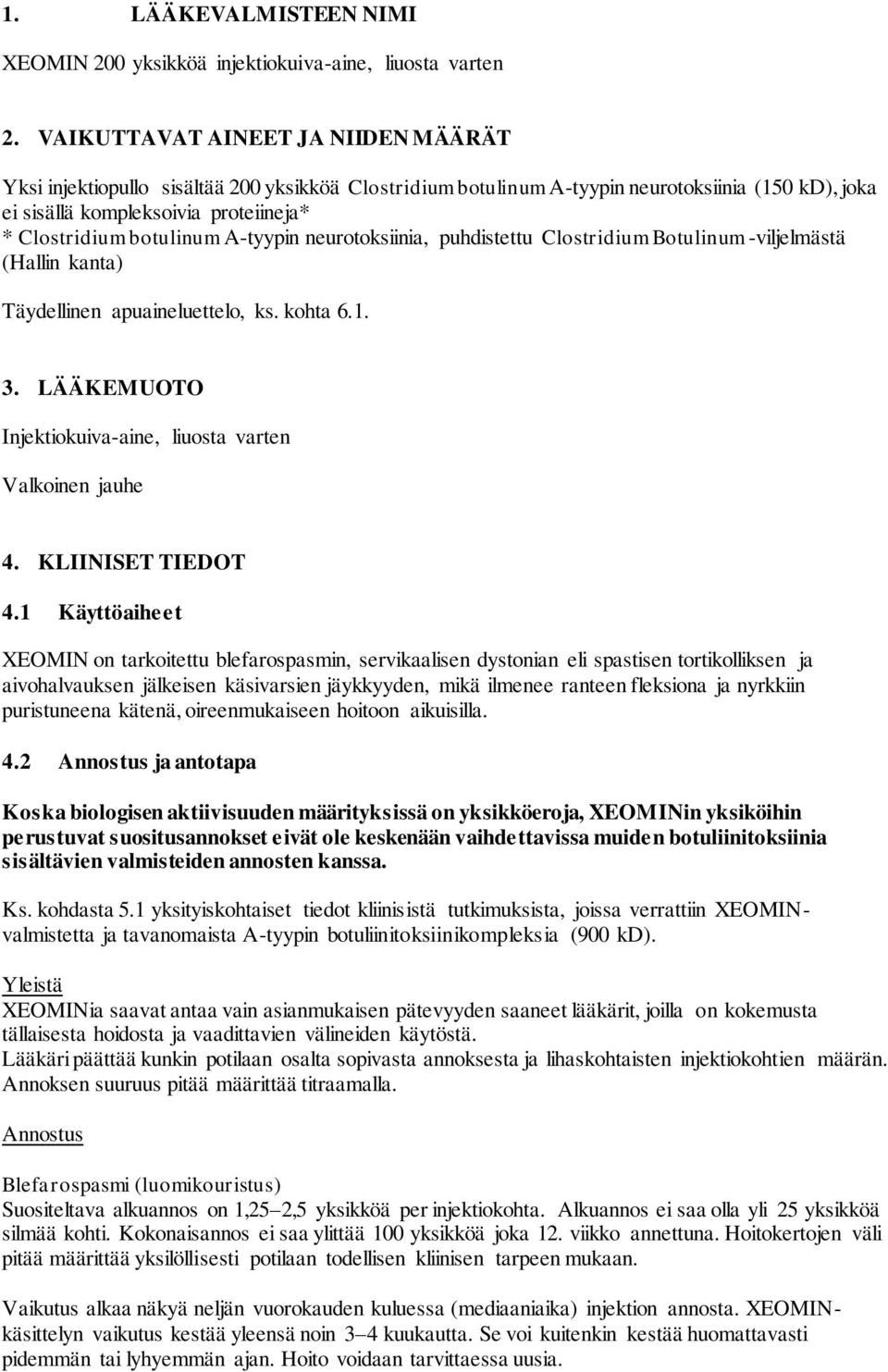 A-tyypin neurotoksiinia, puhdistettu Clostridium Botulinum -viljelmästä (Hallin kanta) Täydellinen apuaineluettelo, ks. kohta 6.1. 3. LÄÄKEMUOTO Injektiokuiva-aine, liuosta varten Valkoinen jauhe 4.