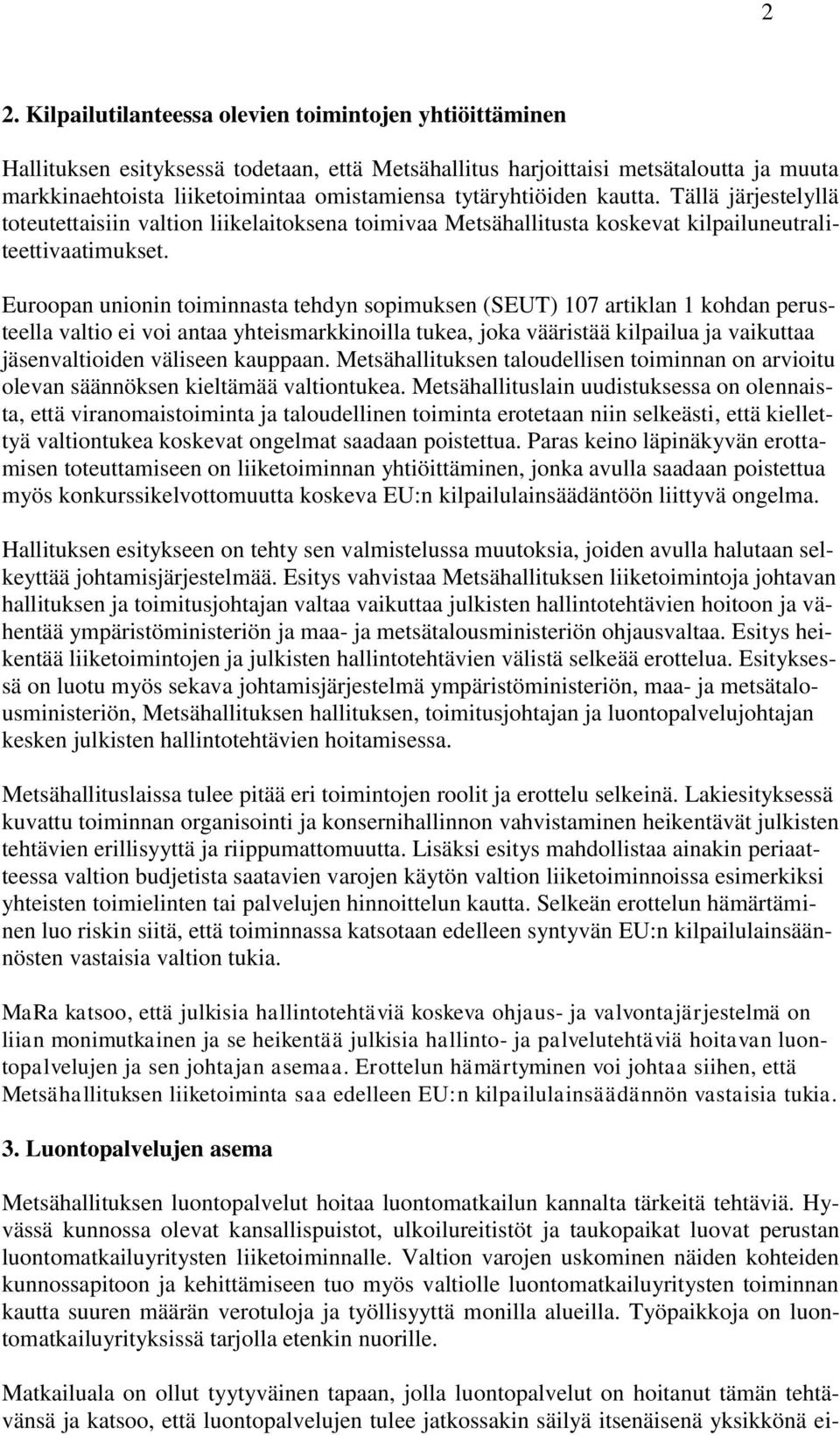 Euroopan unionin toiminnasta tehdyn sopimuksen (SEUT) 107 artiklan 1 kohdan perusteella valtio ei voi antaa yhteismarkkinoilla tukea, joka vääristää kilpailua ja vaikuttaa jäsenvaltioiden väliseen