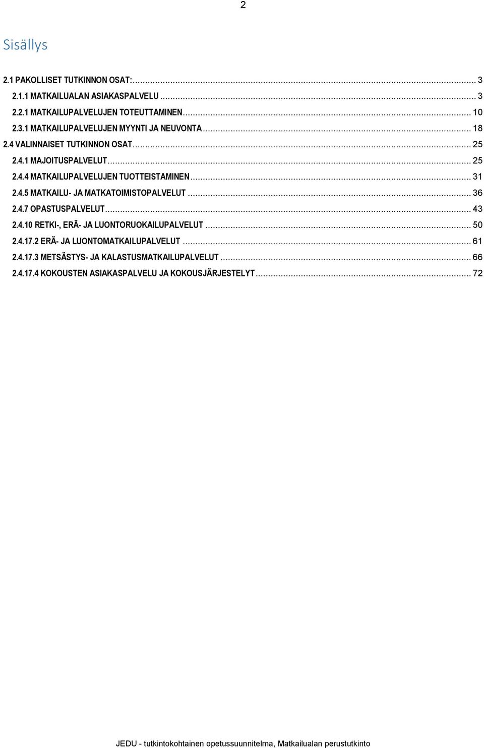 .. 36 2.4.7 OPASTUSPALVELUT... 43 2.4.10 RETKI-, ERÄ- JA LUONTORUOKAILUPALVELUT... 50 2.4.17.2 ERÄ- JA LUONTOMATKAILUPALVELUT... 61 2.4.17.3 METSÄSTYS- JA KALASTUSMATKAILUPALVELUT.
