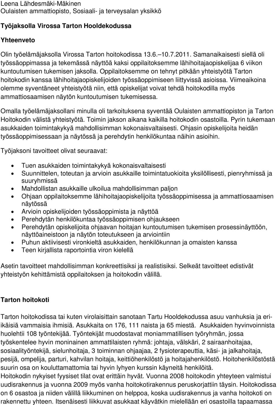 Oppilaitoksemme on tehnyt pitkään yhteistyötä Tarton hoitokodin kanssa lähihoitajaopiskelijoiden työssäoppimiseen liittyvissä asioissa.