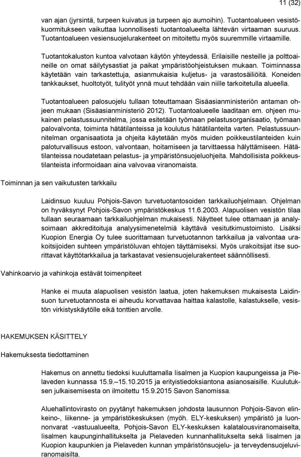 Erilaisille nesteille ja polttoaineille on omat säilytysastiat ja paikat ympäristöohjeistuksen mukaan. Toiminnassa käytetään vain tarkastettuja, asianmukaisia kuljetus- ja varastosäiliöitä.