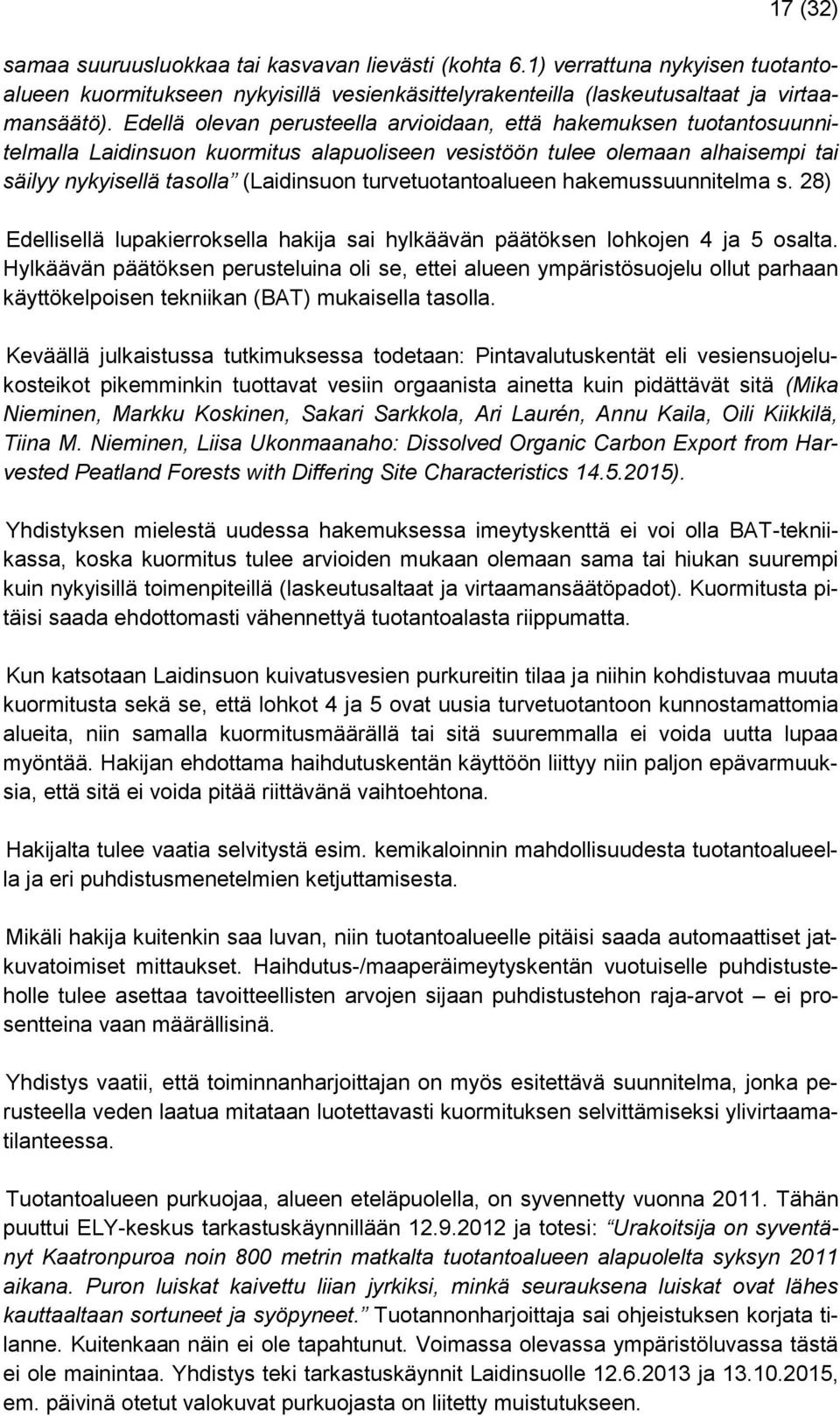 turvetuotantoalueen hakemussuunnitelma s. 28) Edellisellä lupakierroksella hakija sai hylkäävän päätöksen lohkojen 4 ja 5 osalta.