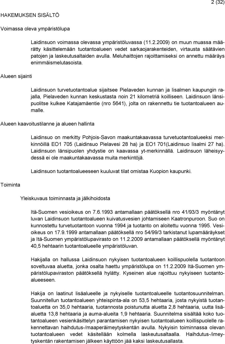 Laidinsuon turvetuotantoalue sijaitsee Pielaveden kunnan ja Iisalmen kaupungin rajalla, Pielaveden kunnan keskustasta noin 21 kilometriä koilliseen.