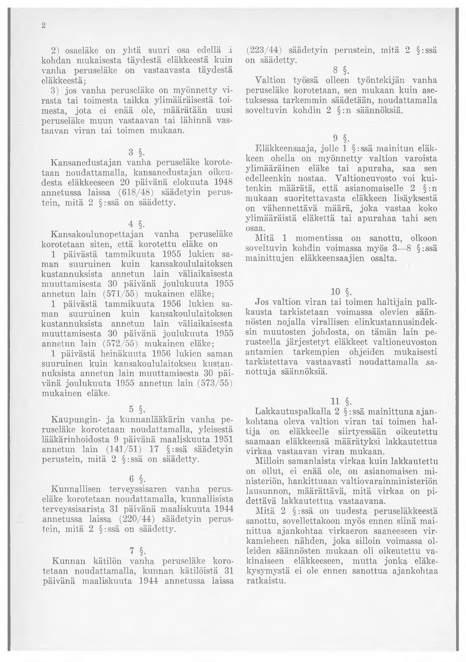 3 Kansanedustajan vanha peruseläke korotetaan noudattamalla, kansanedustajan oikeudesta eläkkeeseen 20 päivänä elokuuta 1948 annetussa laissa (618/48) säädetyin perustein, mitä 2 :ssä 4