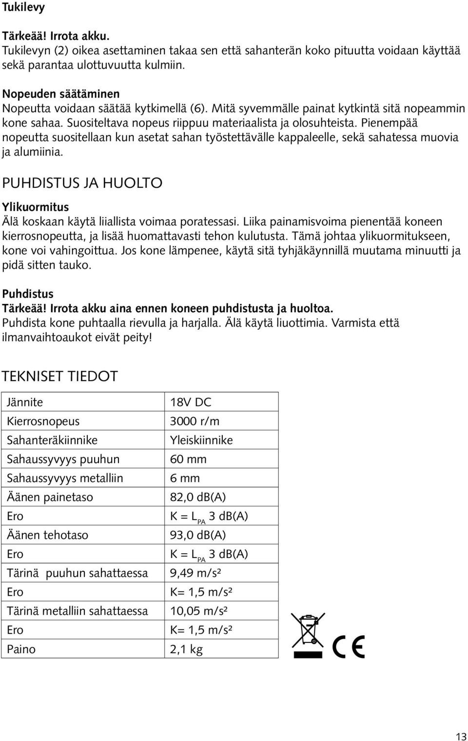 Pienempää nopeutta suositellaan kun asetat sahan työstettävälle kappaleelle, sekä sahatessa muovia ja alumiinia. PUHDISTUS JA HUOLTO Ylikuormitus Älä koskaan käytä liiallista voimaa poratessasi.