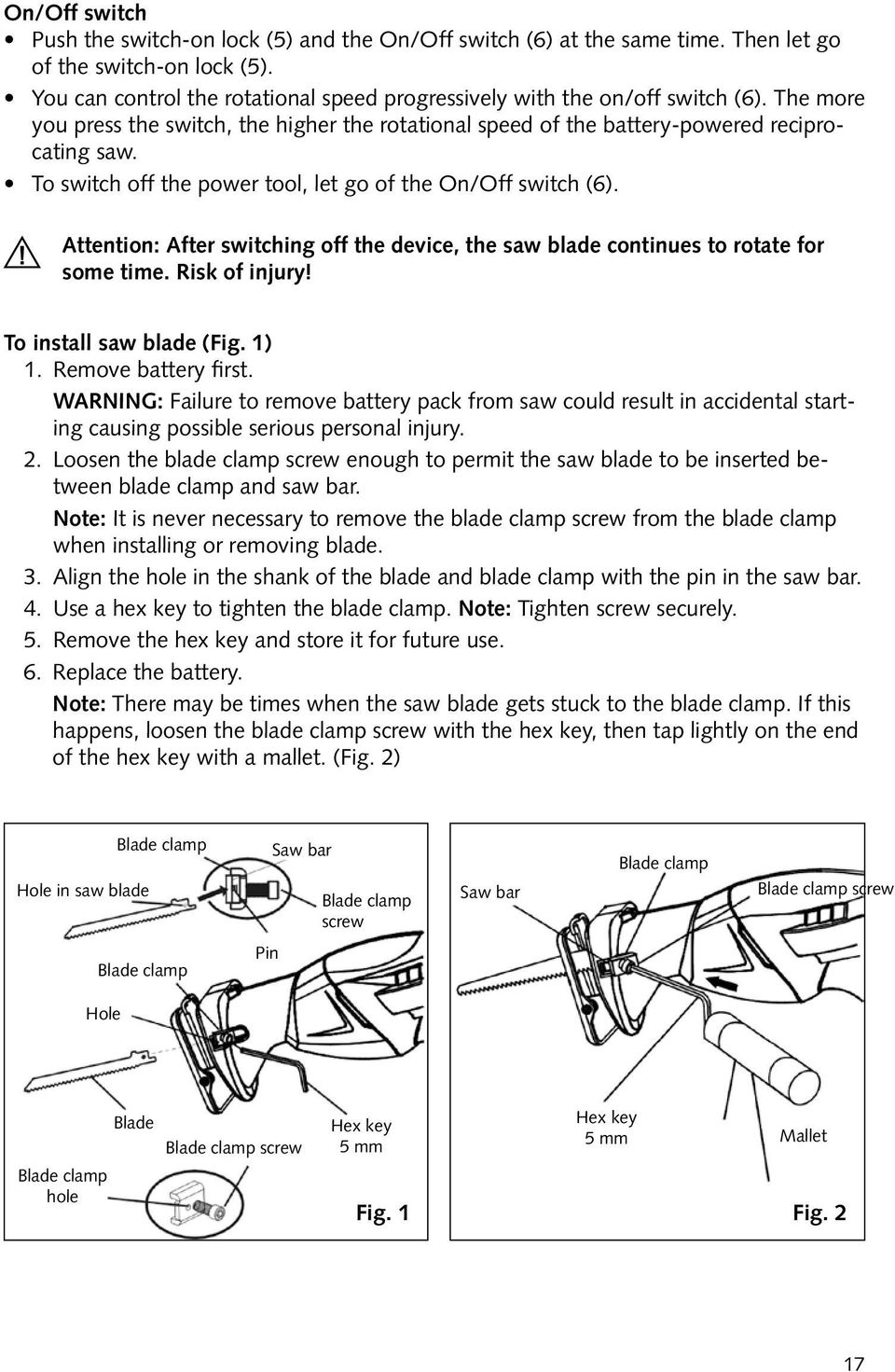 To switch off the power tool, let go of the On/Off switch (6). Attention: After switching off the device, the saw blade continues to rotate for some time. Risk of injury! To install saw blade (Fig.