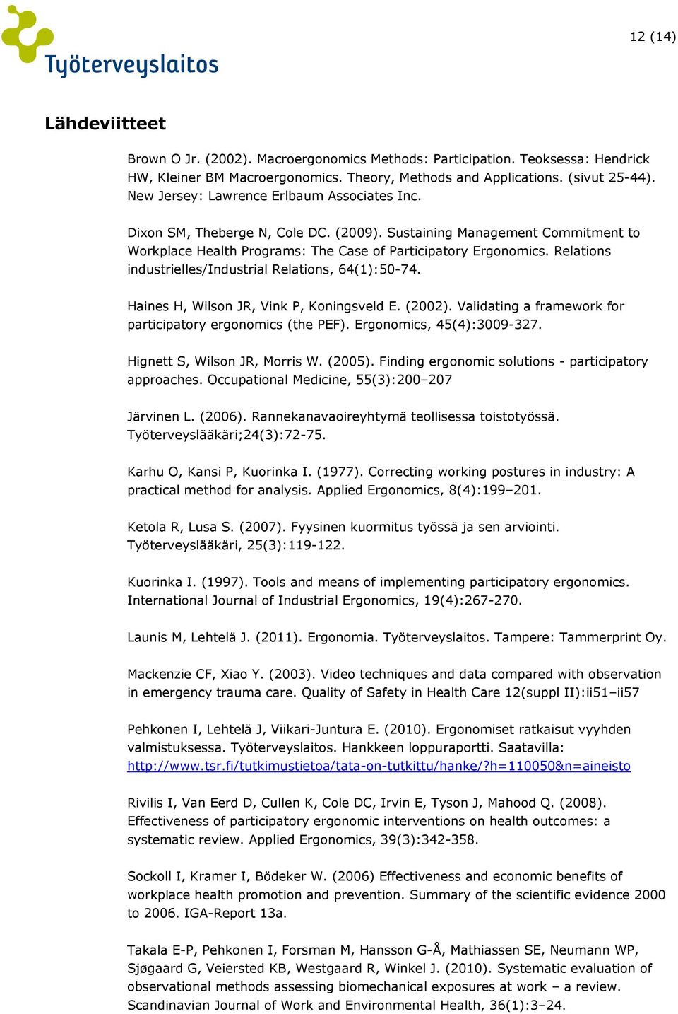 Relations industrielles/industrial Relations, 64(1):50-74. Haines H, Wilson JR, Vink P, Koningsveld E. (2002). Validating a framework for participatory ergonomics (the PEF).