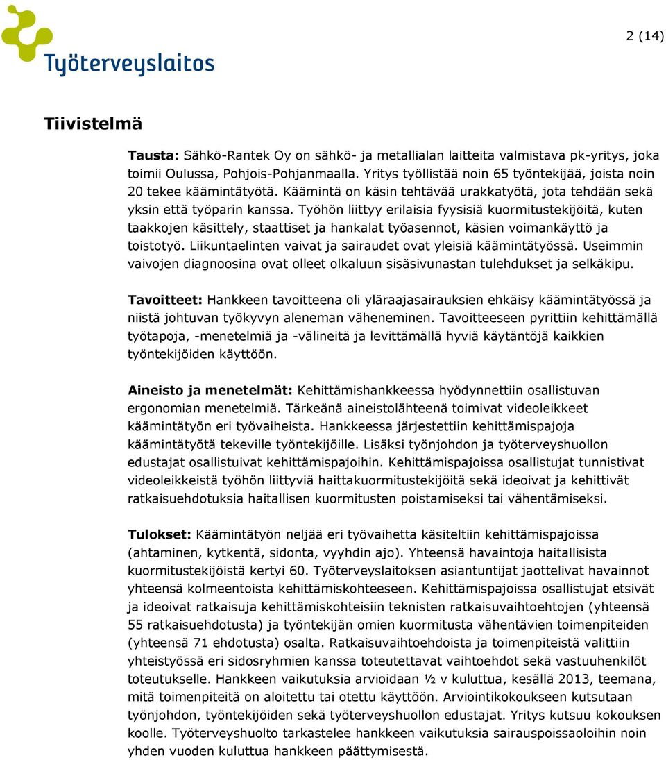 Työhön liittyy erilaisia fyysisiä kuormitustekijöitä, kuten taakkojen käsittely, staattiset ja hankalat työasennot, käsien voimankäyttö ja toistotyö.