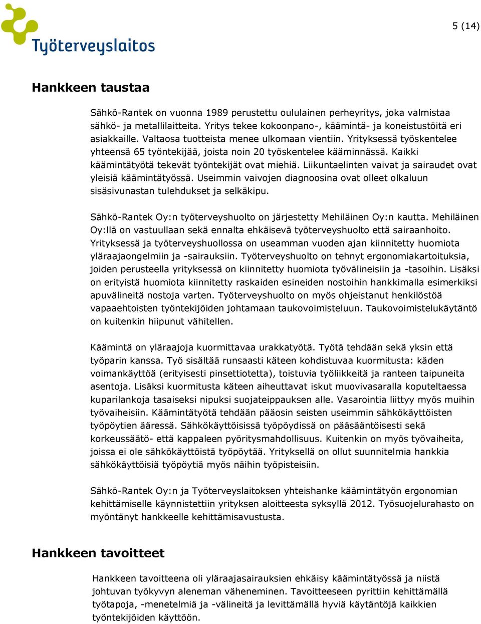 Liikuntaelinten vaivat ja sairaudet ovat yleisiä käämintätyössä. Useimmin vaivojen diagnoosina ovat olleet olkaluun sisäsivunastan tulehdukset ja selkäkipu.