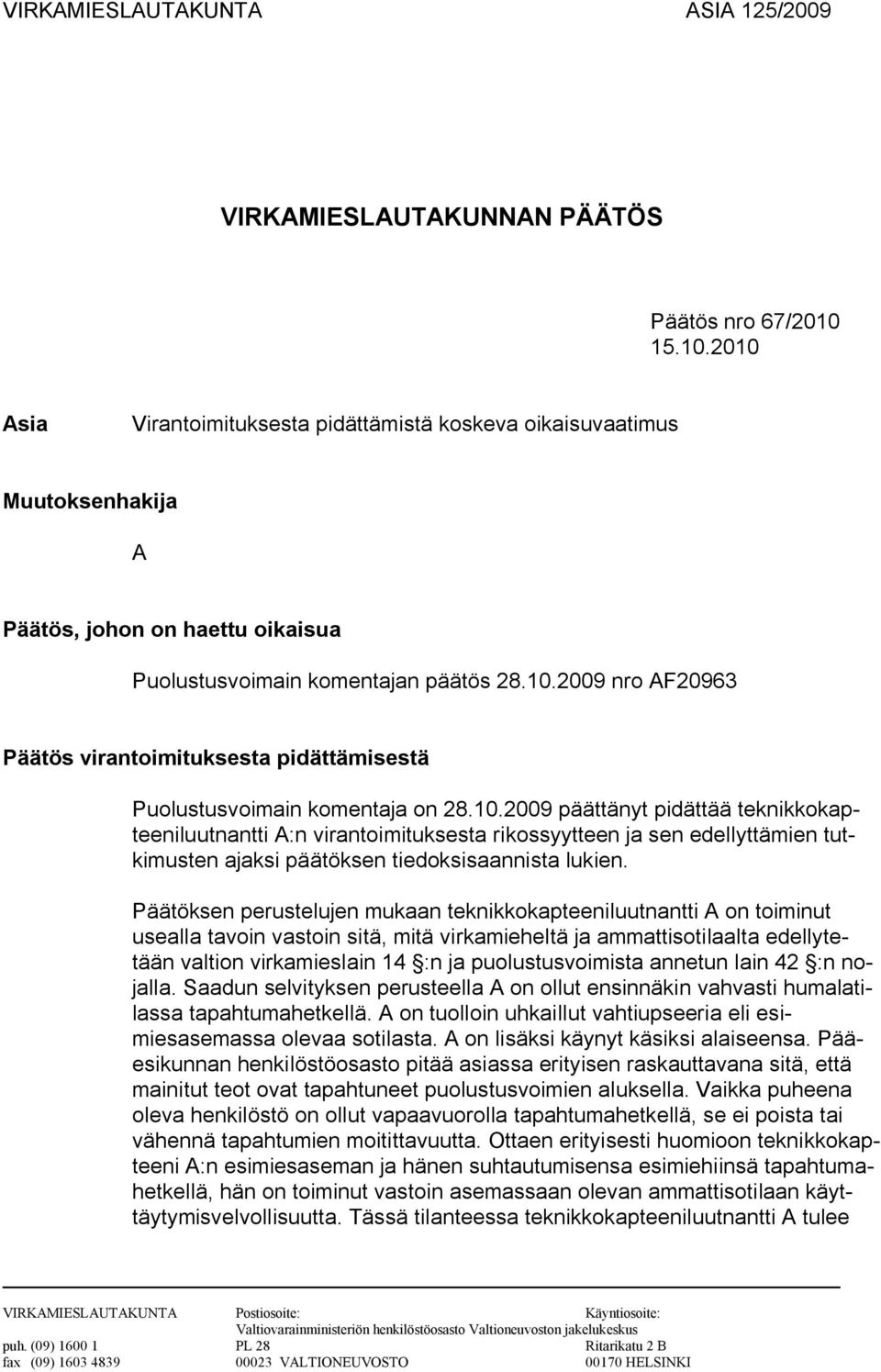 10.2009 päättänyt pidättää teknikkokapteeniluutnantti A:n virantoimituksesta rikossyytteen ja sen edellyttämien tutkimusten ajaksi päätöksen tiedoksisaannista lukien.