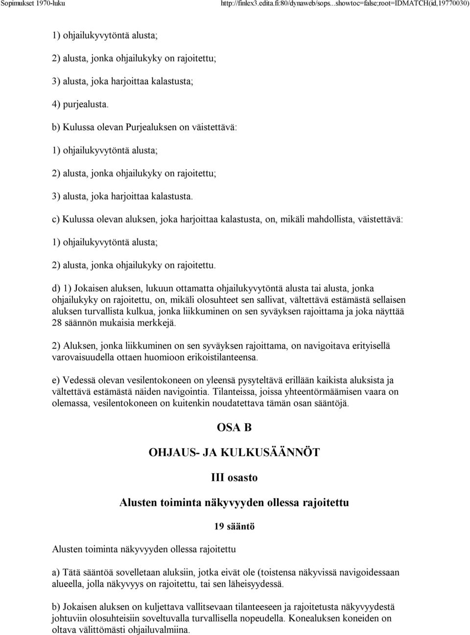 c) Kulussa olevan aluksen, joka harjoittaa kalastusta, on, mikäli mahdollista, väistettävä: 1) ohjailukyvytöntä alusta; 2) alusta, jonka ohjailukyky on rajoitettu.