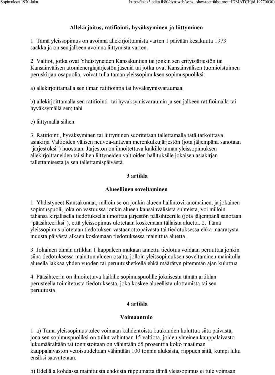 voivat tulla tämän yleissopimuksen sopimuspuoliksi: a) allekirjoittamalla sen ilman ratifiointia tai hyväksymisvaraumaa; b) allekirjoittamalla sen ratifiointi- tai hyväksymisvaraumin ja sen jälkeen