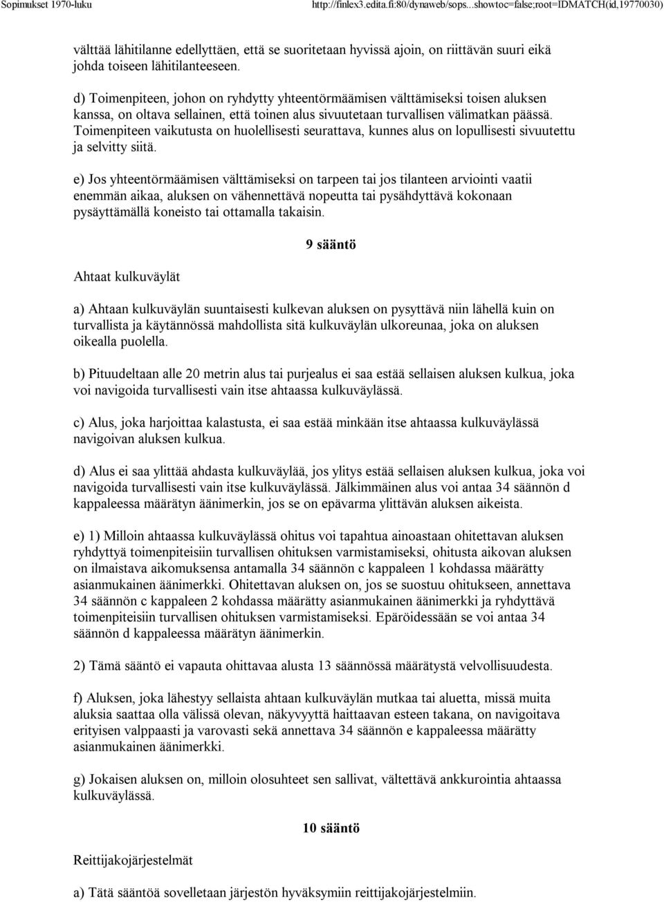 Toimenpiteen vaikutusta on huolellisesti seurattava, kunnes alus on lopullisesti sivuutettu ja selvitty siitä.