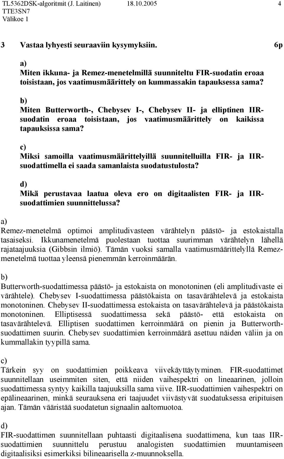 ) Miksi samoilla vaatimusmäärittelyillä suunnitelluilla FIR- ja IIRsuodattimella ei saada samanlaista suodatustulosta?