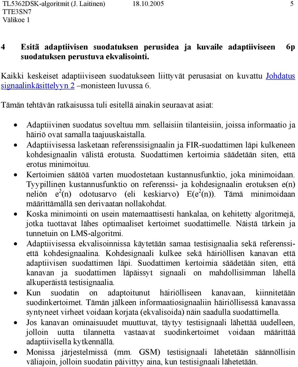 Tämän tetävän ratkaisussa tuli esitellä ainakin seuraavat asiat: Adaptiivinen suodatus soveltuu mm. sellaisiin tilanteisiin, joissa inormaatio ja äiriö ovat samalla taajuuskaistalla.