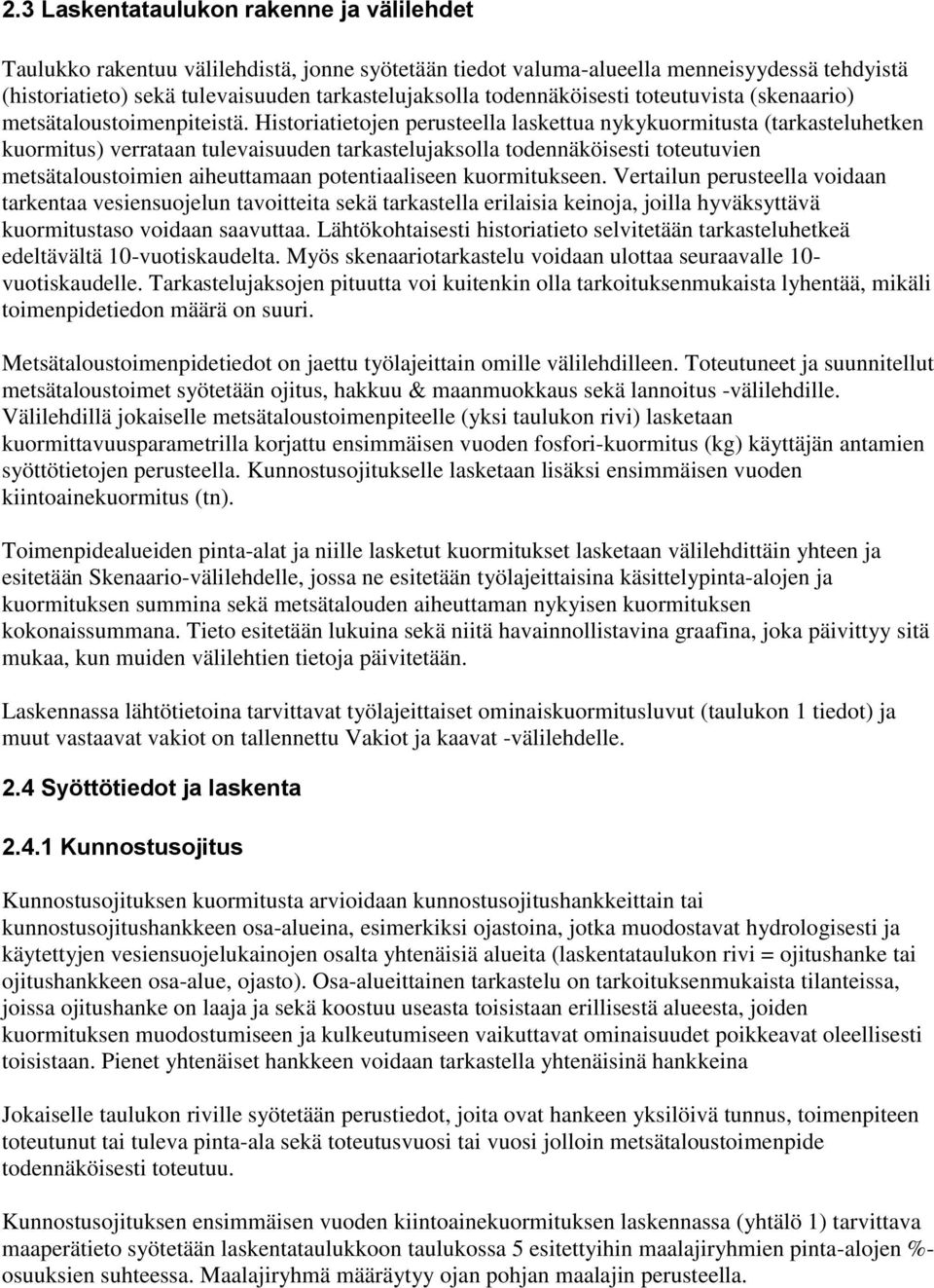 Hitoriatietojen peruteella lakettua nykykuormituta (tarkateluhetken kuormitu) verrataan tulevaiuuden tarkatelujakolla todennäköieti toteutuvien metätaloutoimien aiheuttamaan potentiaalieen