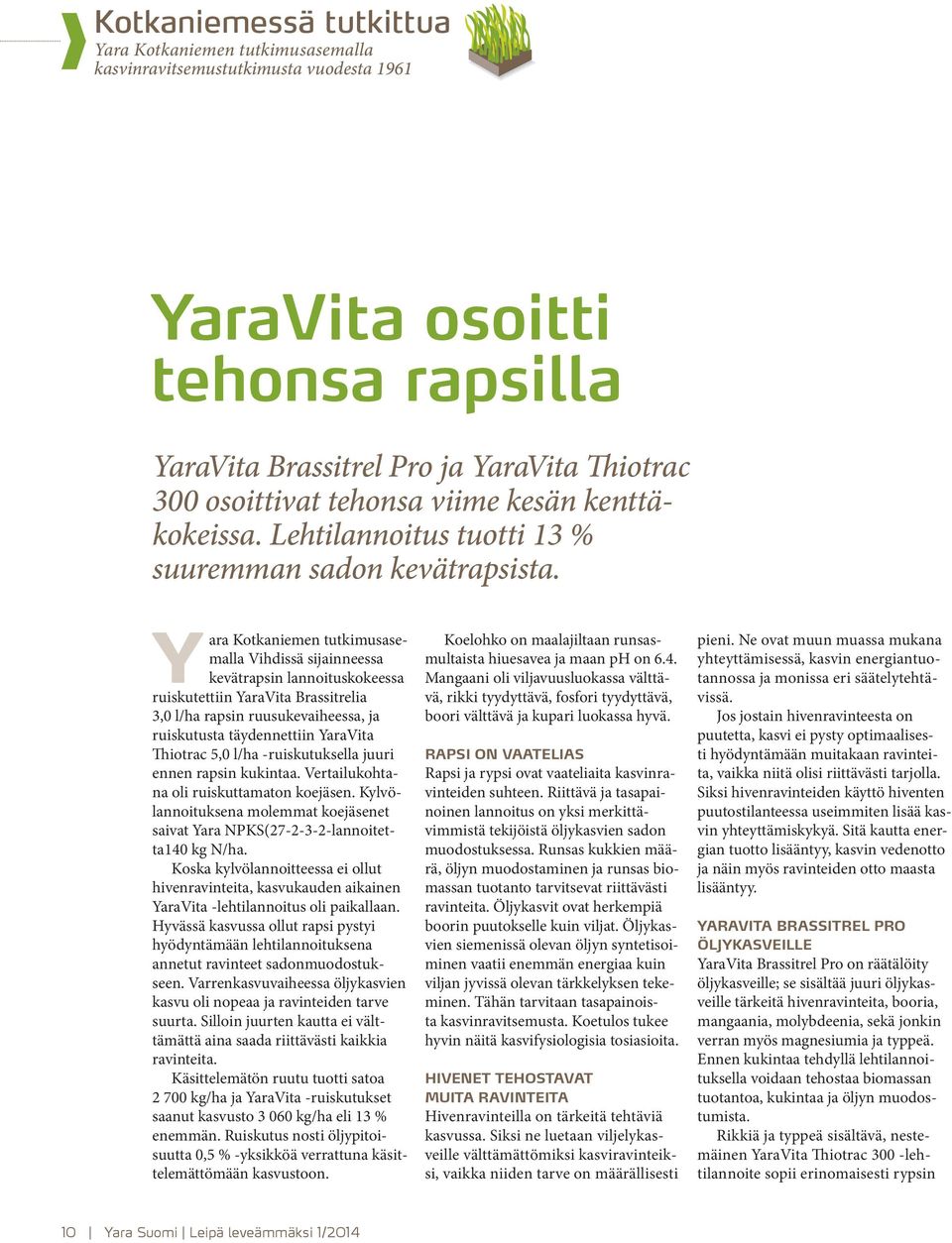 Yara Kotkaniemen tutkimusasemalla Vihdissä sijainneessa kevätrapsin lannoituskokeessa ruiskutettiin YaraVita Brassitrelia 3,0 l/ha rapsin ruusukevaiheessa, ja ruiskutusta täydennettiin YaraVita