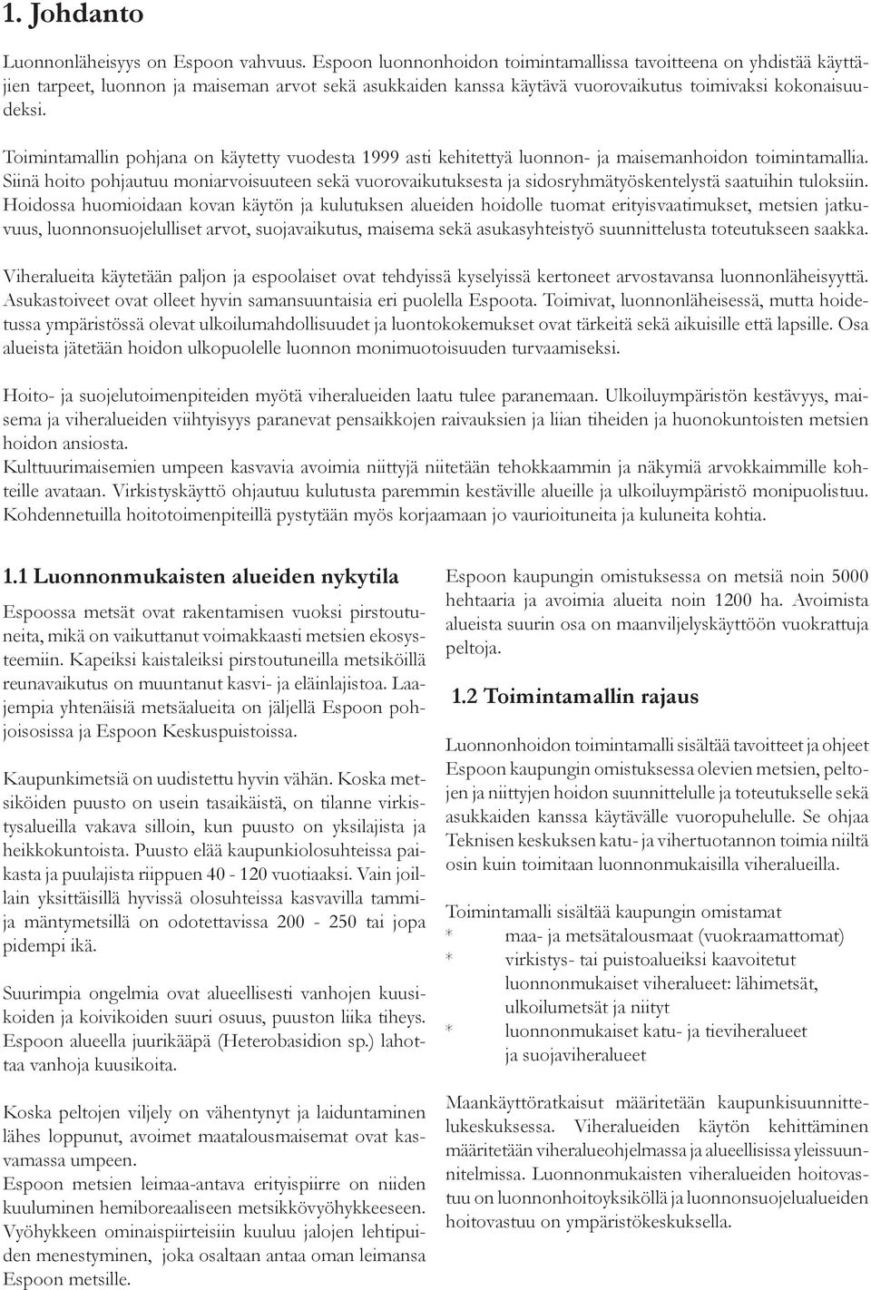 Toimintamallin pohjana on käytetty vuodesta 1999 asti kehitettyä luonnon- ja maisemanhoidon toimintamallia.