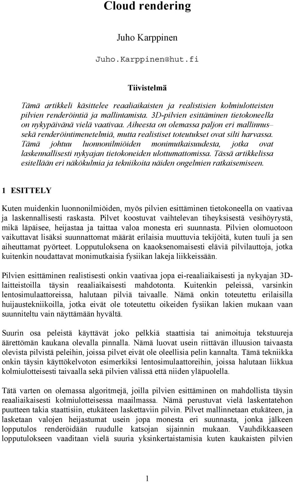 Tämä johtuu luonnonilmiöiden monimutkaisuudesta, jotka ovat laskennallisesti nykyajan tietokoneiden ulottumattomissa.