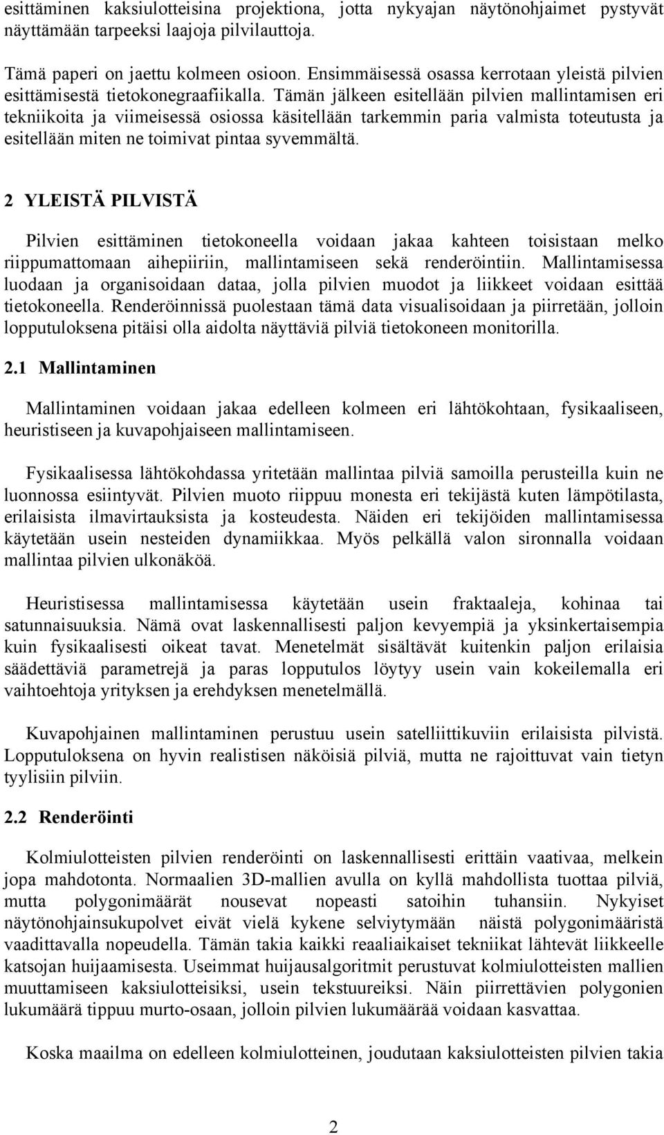 Tämän jälkeen esitellään pilvien mallintamisen eri tekniikoita ja viimeisessä osiossa käsitellään tarkemmin paria valmista toteutusta ja esitellään miten ne toimivat pintaa syvemmältä.