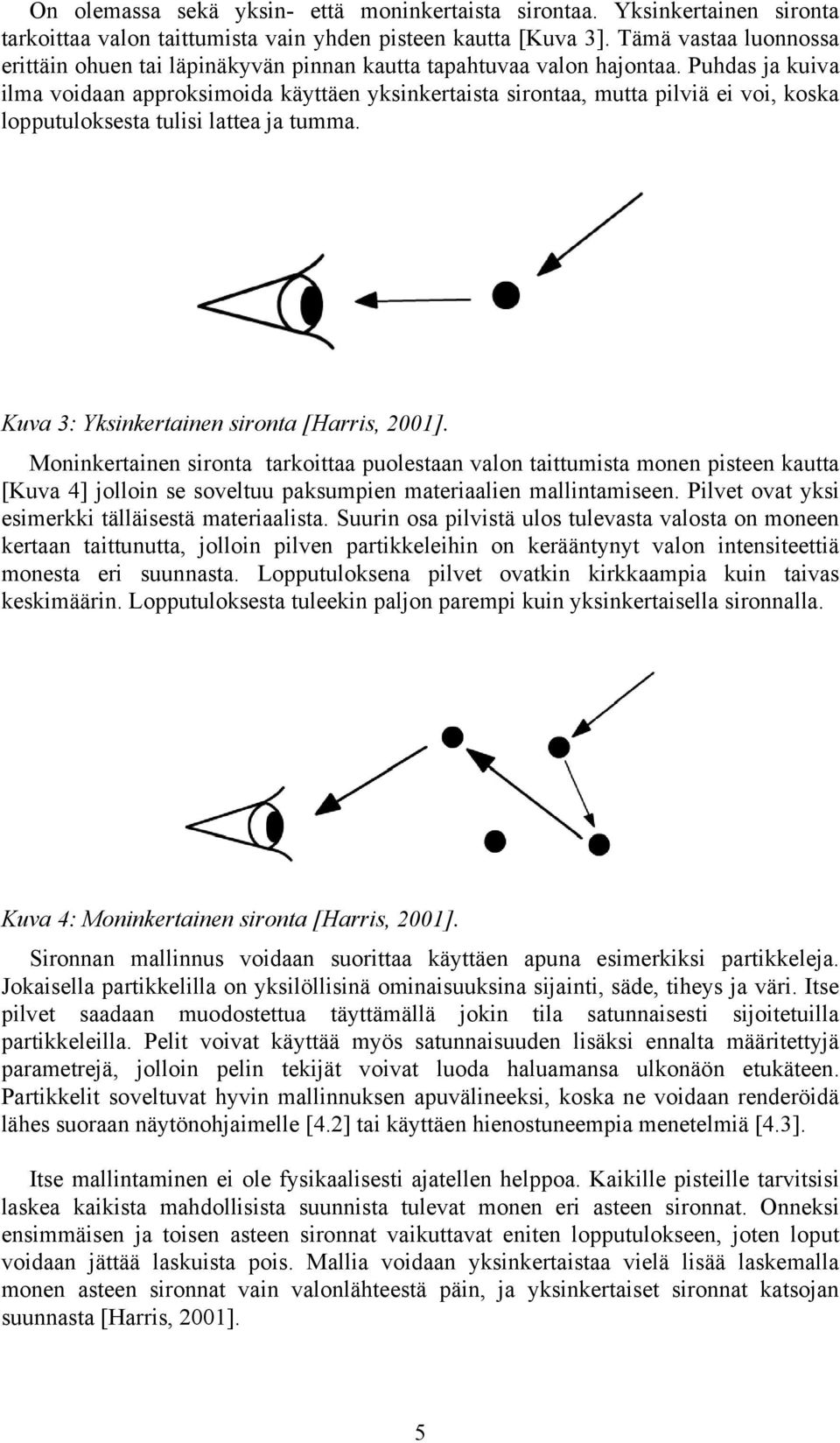 Puhdas ja kuiva ilma voidaan approksimoida käyttäen yksinkertaista sirontaa, mutta pilviä ei voi, koska lopputuloksesta tulisi lattea ja tumma. Kuva 3: Yksinkertainen sironta [Harris, 2001].