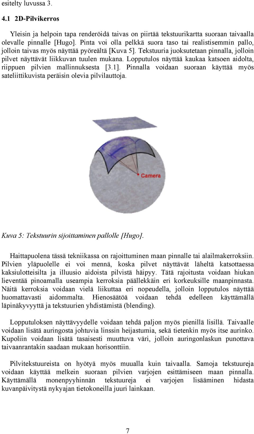 Lopputulos näyttää kaukaa katsoen aidolta, riippuen pilvien mallinnuksesta [3.1]. Pinnalla voidaan suoraan käyttää myös sateliittikuvista peräisin olevia pilvilauttoja.