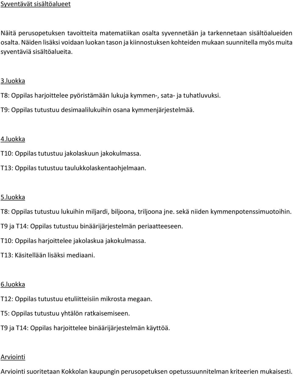 luokka T8: Oppilas harjoittelee pyöristämään lukuja kymmen-, sata- ja tuhatluvuksi. T9: desimaalilukuihin osana kymmenjärjestelmää. 4.luokka T10: jakolaskuun jakokulmassa.