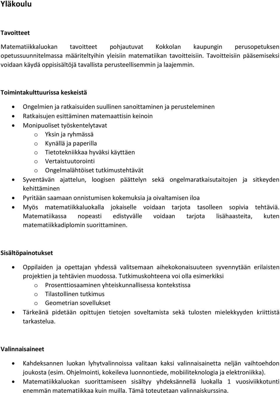 Toimintakulttuurissa keskeistä Ongelmien ja ratkaisuiden suullinen sanoittaminen ja perusteleminen Ratkaisujen esittäminen matemaattisin keinoin Monipuoliset työskentelytavat o Yksin ja ryhmässä o
