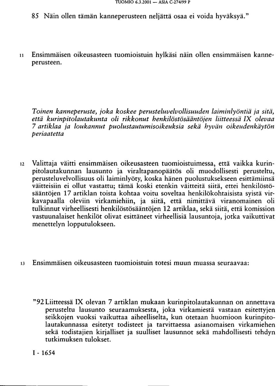 puolustautumisoikeuksia sekä hyvän oikeudenkäytön periaatetta 12 Valittaja väitti ensimmäisen oikeusasteen tuomioistuimessa, että vaikka kurinpitolautakunnan lausunto ja viraltapanopäätös oli