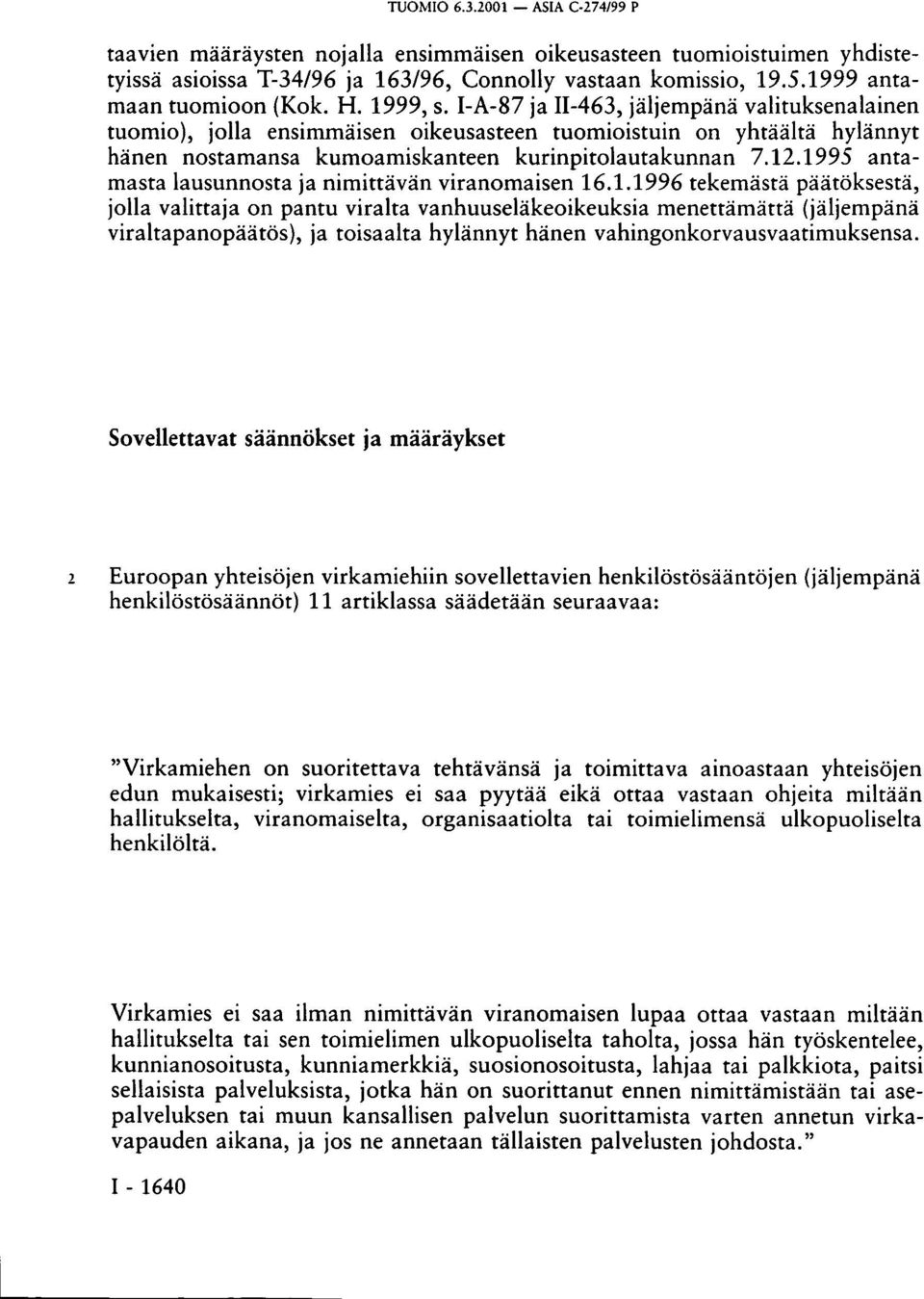 1995 antamasta lausunnosta ja nimittävän viranomaisen 16.1.1996 tekemästä päätöksestä, jolla valittaja on pantu viralta vanhuuseläkeoikeuksia menettämättä (jäljempänä viraltapanopäätös), ja toisaalta hylännyt hänen vahingonkorvausvaatimuksensa.