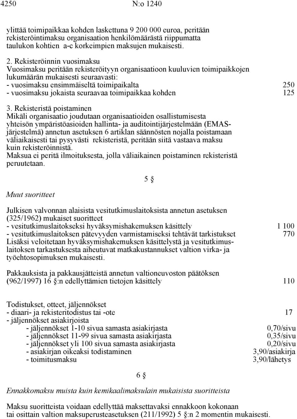 Rekisteröinnin vuosimaksu Vuosimaksu peritään rekisteröityyn organisaatioon kuuluvien toimipaikkojen lukumäärän mukaisesti seuraavasti: - vuosimaksu ensimmäiseltä toimipaikalta 250 - vuosimaksu