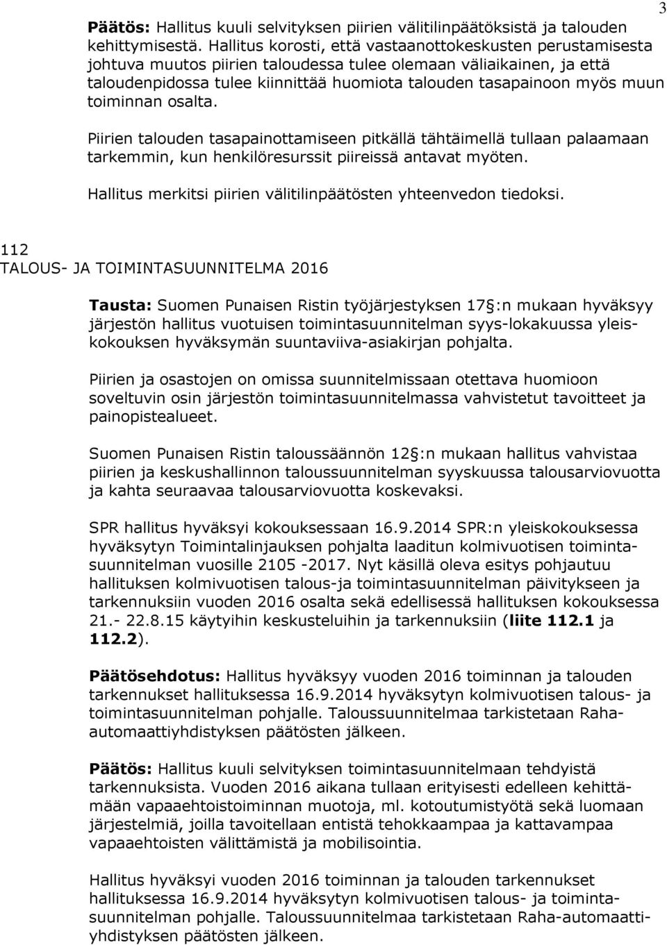 muun toiminnan osalta. Piirien talouden tasapainottamiseen pitkällä tähtäimellä tullaan palaamaan tarkemmin, kun henkilöresurssit piireissä antavat myöten.