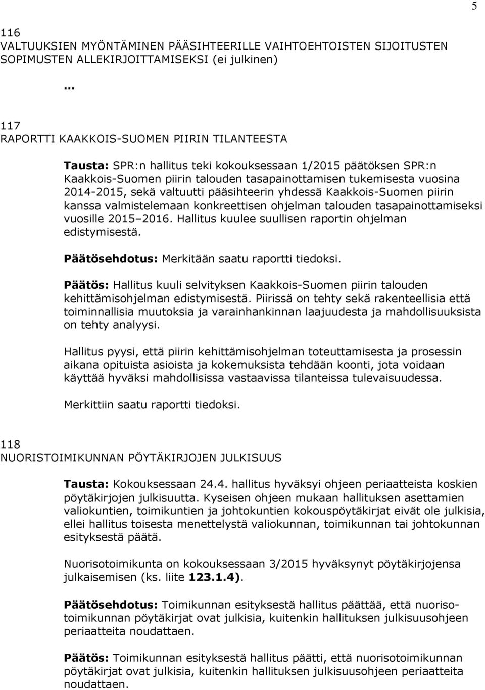 konkreettisen ohjelman talouden tasapainottamiseksi vuosille 2015 2016. Hallitus kuulee suullisen raportin ohjelman edistymisestä. Päätösehdotus: Merkitään saatu raportti tiedoksi.