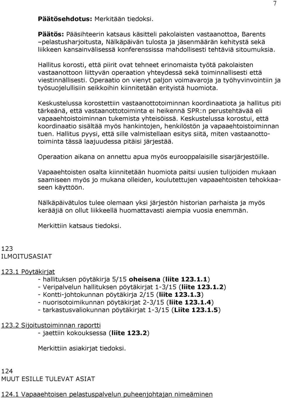 tehtäviä sitoumuksia. Hallitus korosti, että piirit ovat tehneet erinomaista työtä pakolaisten vastaanottoon liittyvän operaation yhteydessä sekä toiminnallisesti että viestinnällisesti.