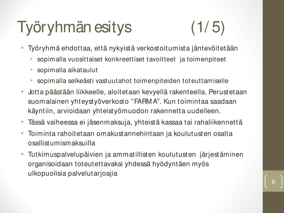 Kun toimintaa saadaan käyntiin, arvioidaan yhteistyömuodon rakennetta uudelleen.