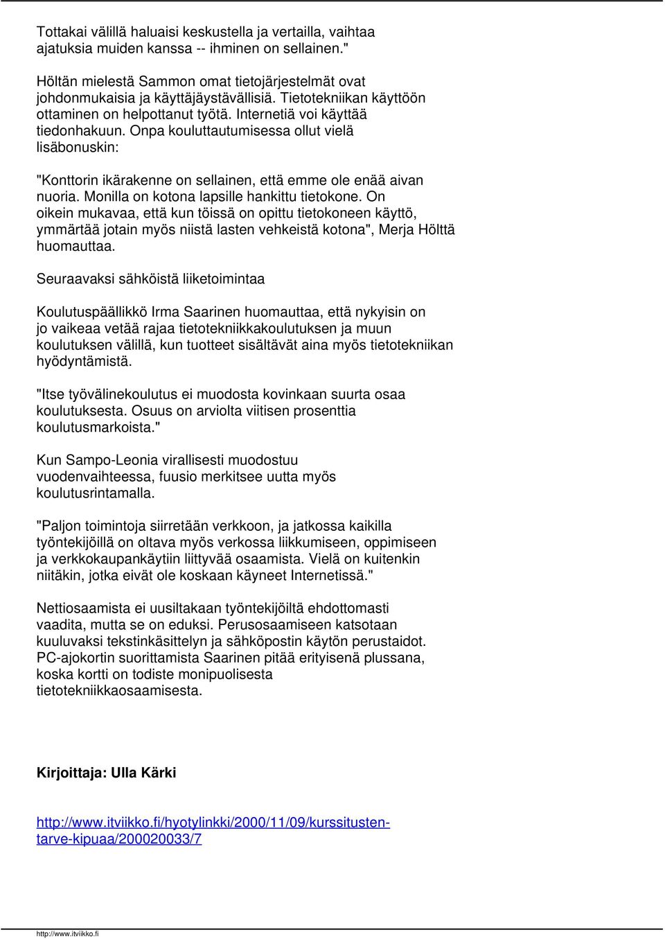 Onpa kouluttautumisessa ollut vielä lisäbonuskin: "Konttorin ikärakenne on sellainen, että emme ole enää aivan nuoria. Monilla on kotona lapsille hankittu tietokone.