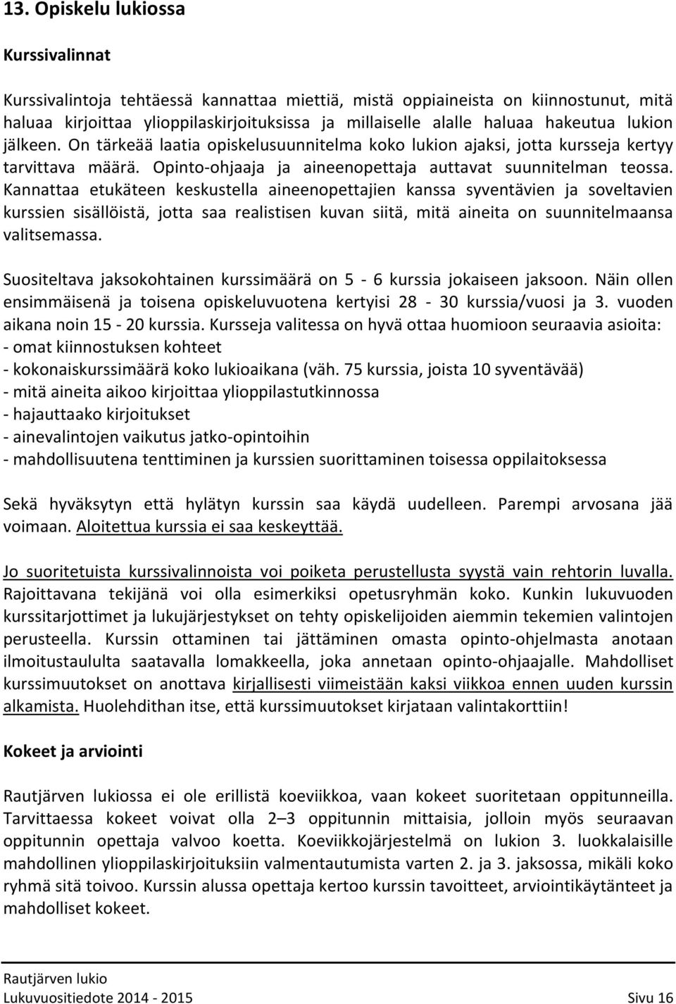 Kannattaa etukäteen keskustella aineenopettajien kanssa syventävien ja soveltavien kurssien sisällöistä, jotta saa realistisen kuvan siitä, mitä aineita on suunnitelmaansa valitsemassa.