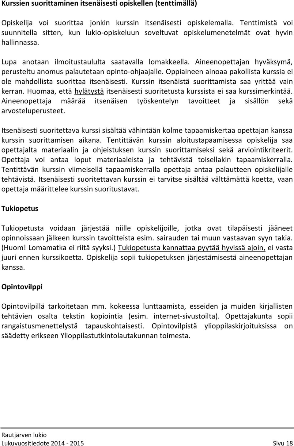 Aineenopettajan hyväksymä, perusteltu anomus palautetaan opinto-ohjaajalle. Oppiaineen ainoaa pakollista kurssia ei ole mahdollista suorittaa itsenäisesti.