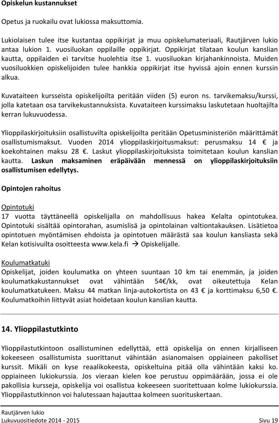 Muiden vuosiluokkien opiskelijoiden tulee hankkia oppikirjat itse hyvissä ajoin ennen kurssin alkua. Kuvataiteen kursseista opiskelijoilta peritään viiden (5) euron ns.