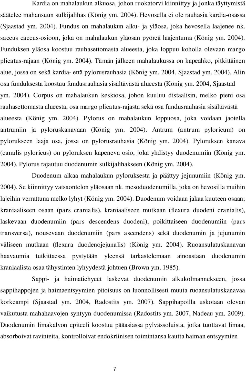 2004). Tämän jälkeen mahalaukussa on kapeahko, pitkittäinen alue, jossa on sekä kardia- että pylorusrauhasia (König ym. 2004, Sjaastad ym. 2004).